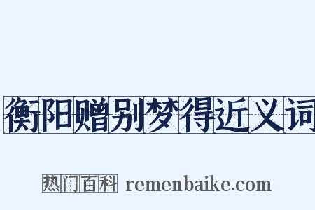 衡阳赠别梦得近义词是什么意思的图片